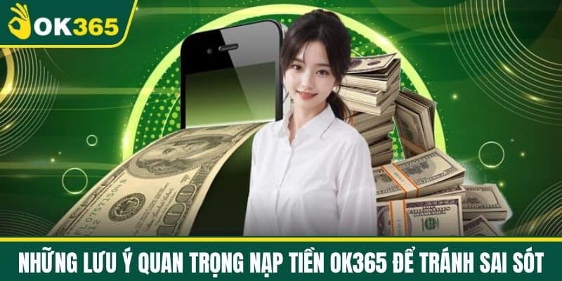 Những lưu ý quan trọng Nạp tiền OK365 để tránh sai sót