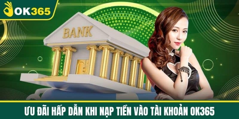 Ưu đãi hấp dẫn khi nạp tiền vào tài khoản OK365